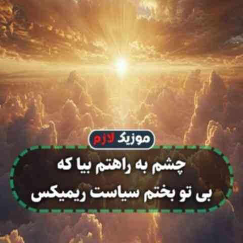 چشم به راهتم بیا که بی تو بختم سیاست ریمیکس